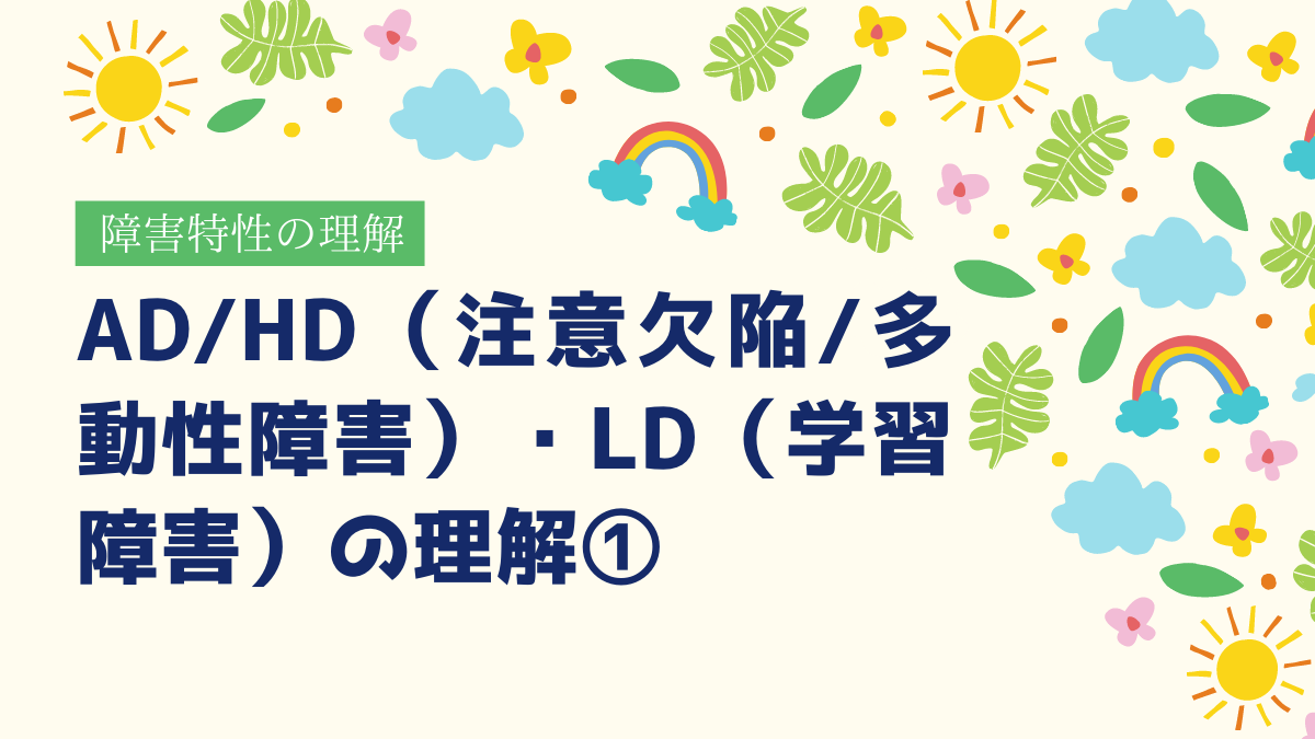 AD/HD（注意欠陥/多動性障害）・LD（学習障害）の理解①